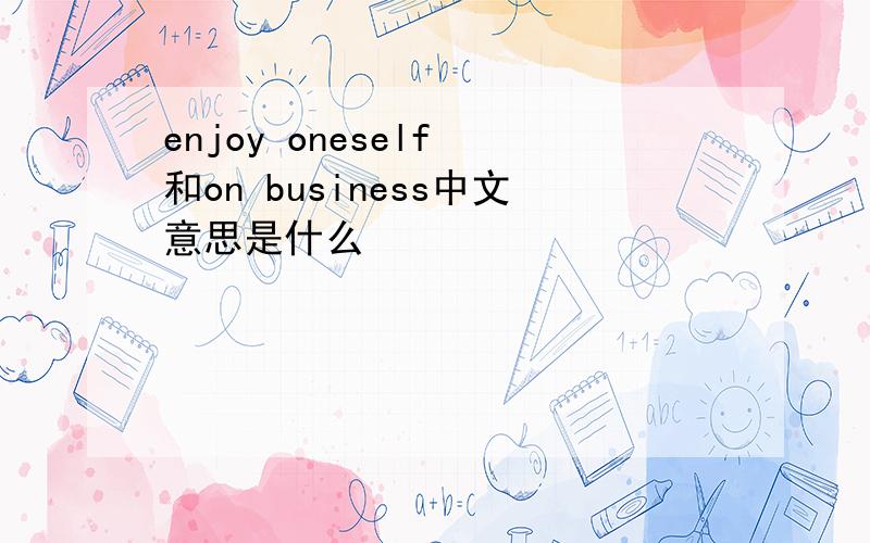 enjoy oneself 和on business中文意思是什么