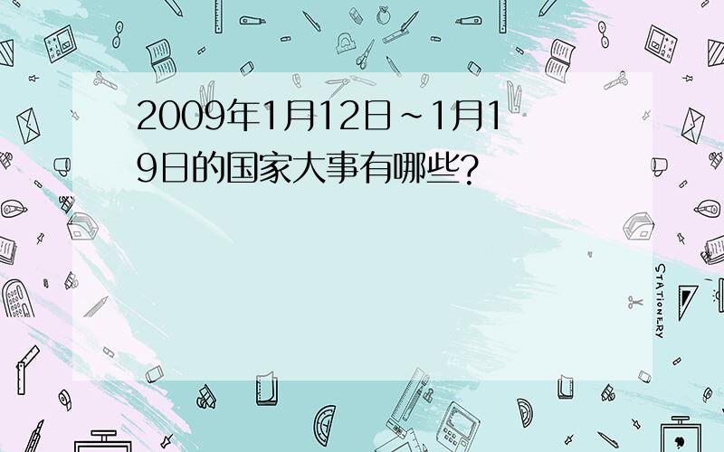 2009年1月12日~1月19日的国家大事有哪些?