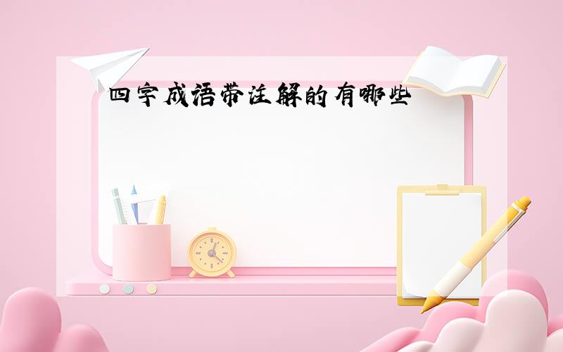 四字成语带注解的有哪些