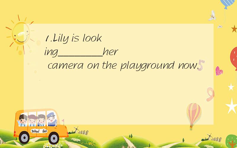 1.Lily is looking________her camera on the playground now.