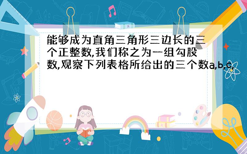 能够成为直角三角形三边长的三个正整数,我们称之为一组勾股数,观察下列表格所给出的三个数a,b,c,