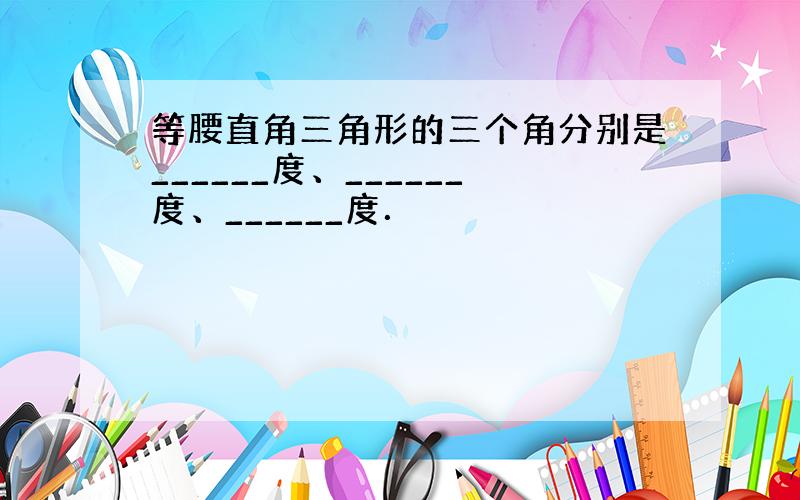 等腰直角三角形的三个角分别是______度、______度、______度．