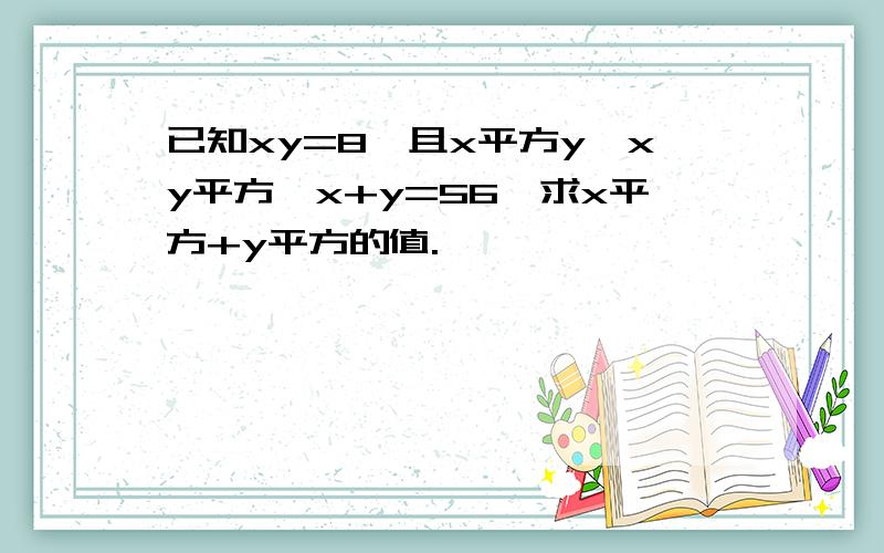 已知xy=8,且x平方y—xy平方—x+y=56,求x平方+y平方的值.