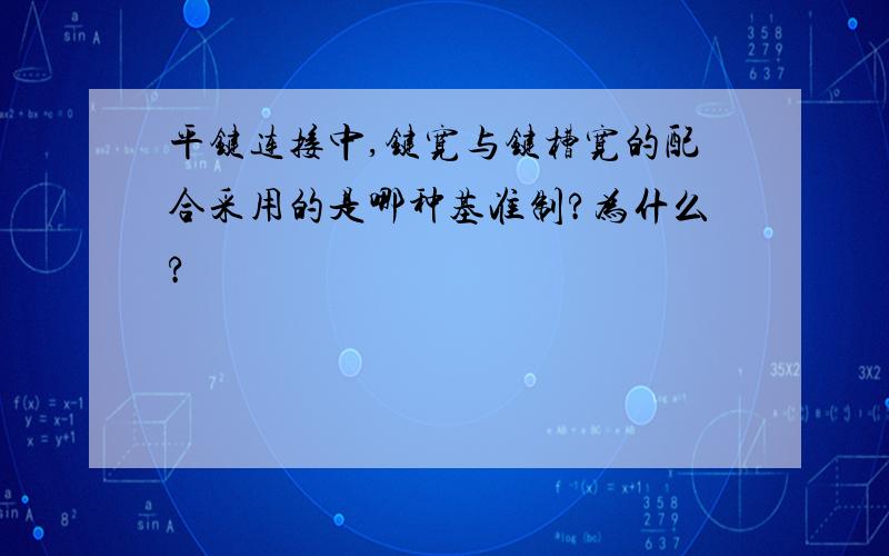 平键连接中,键宽与键槽宽的配合采用的是哪种基准制?为什么?