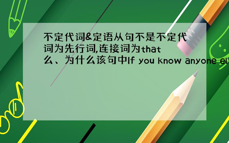 不定代词&定语从句不是不定代词为先行词,连接词为that么、为什么该句中If you know anyone else