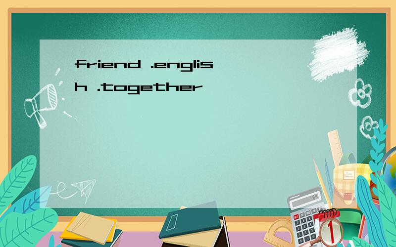 friend .english .together