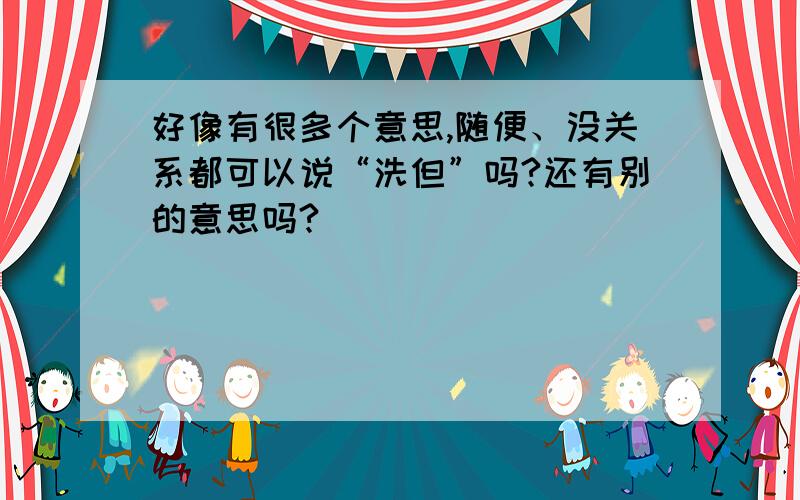 好像有很多个意思,随便、没关系都可以说“洗但”吗?还有别的意思吗?