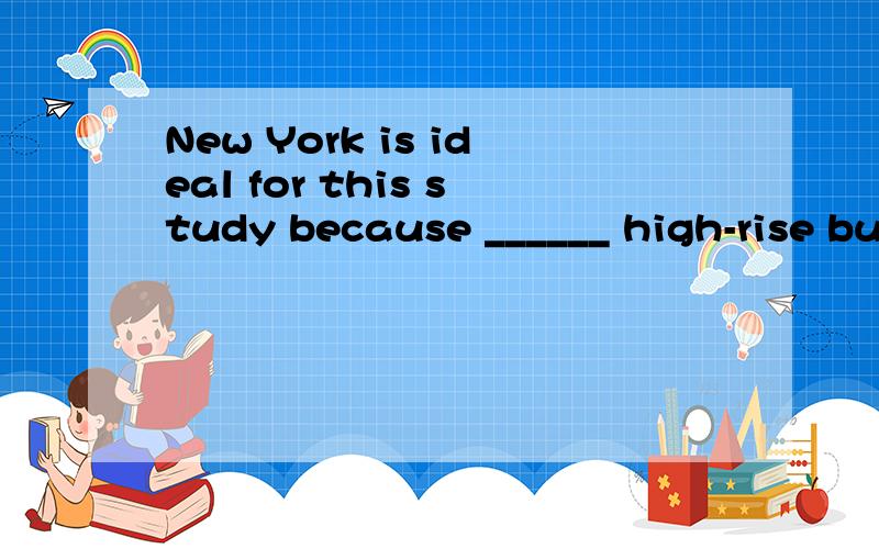 New York is ideal for this study because ______ high-rise bu