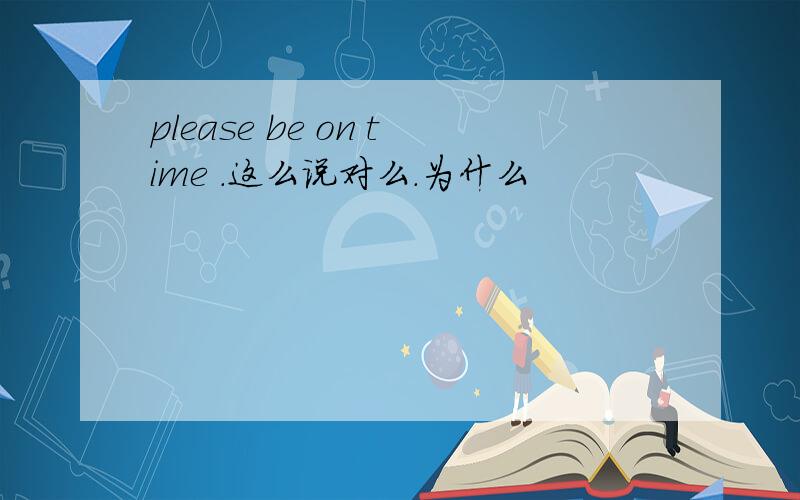 please be on time .这么说对么.为什么