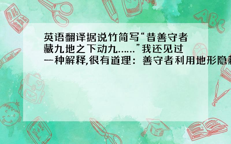 英语翻译据说竹简写“昔善守者藏九地之下动九……”我还见过一种解释,很有道理：善守者利用地形隐蔽打仗,善攻者利用天时进攻但