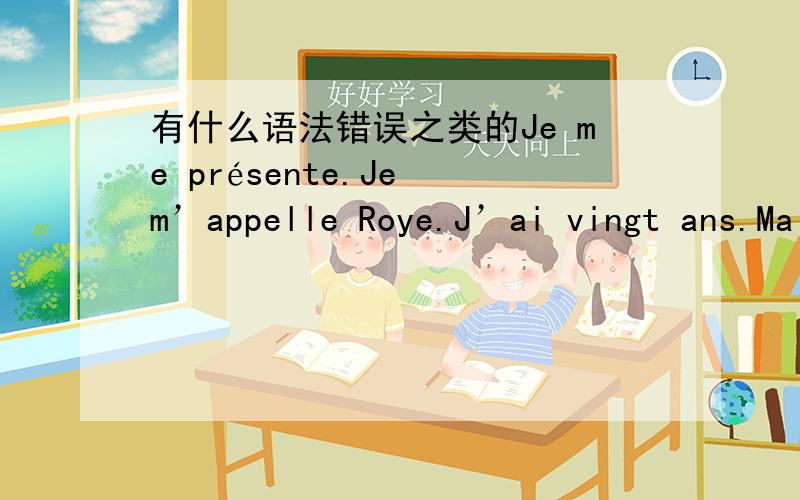 有什么语法错误之类的Je me présente.Je m’appelle Roye.J’ai vingt ans.Ma