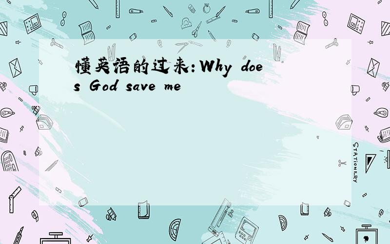 懂英语的过来：Why does God save me