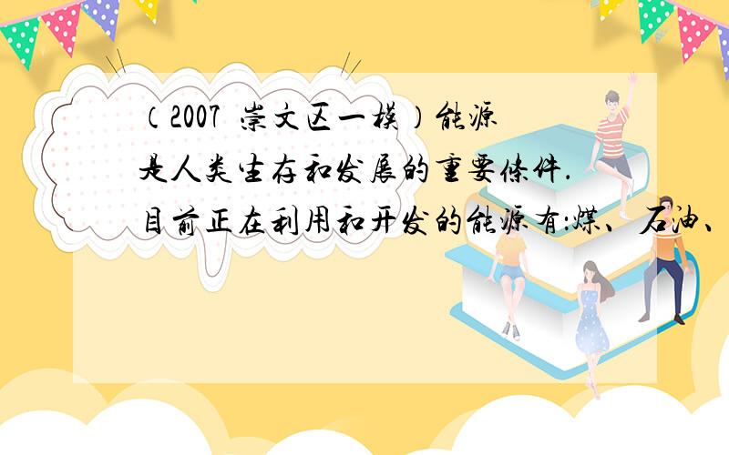 （2007•崇文区一模）能源是人类生存和发展的重要条件．目前正在利用和开发的能源有：煤、石油、乙醇、天然气、潮汐能、风能