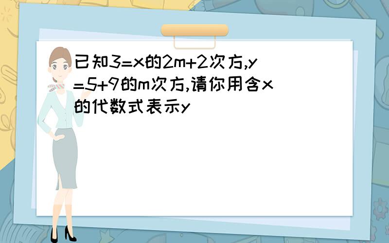 已知3=x的2m+2次方,y=5+9的m次方,请你用含x的代数式表示y