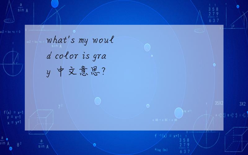 what's my would color is gray 中文意思?