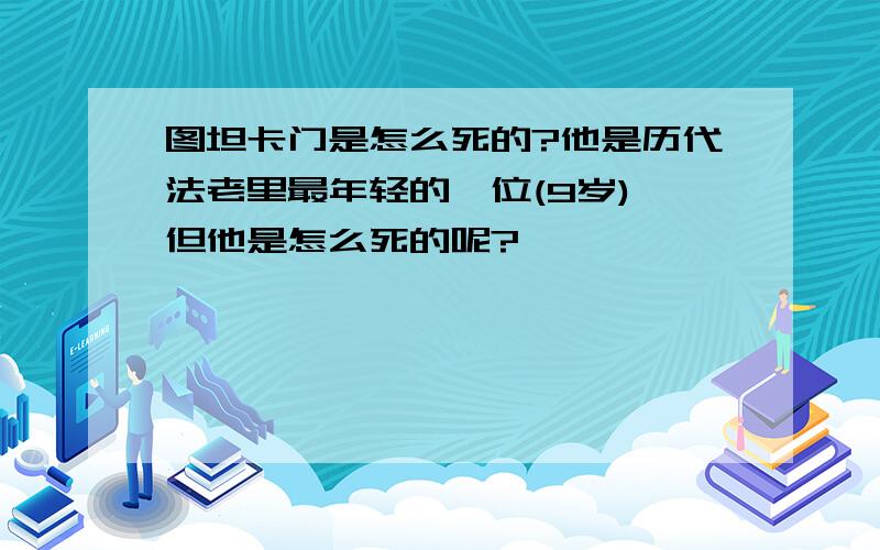 图坦卡门是怎么死的?他是历代法老里最年轻的一位(9岁),但他是怎么死的呢?