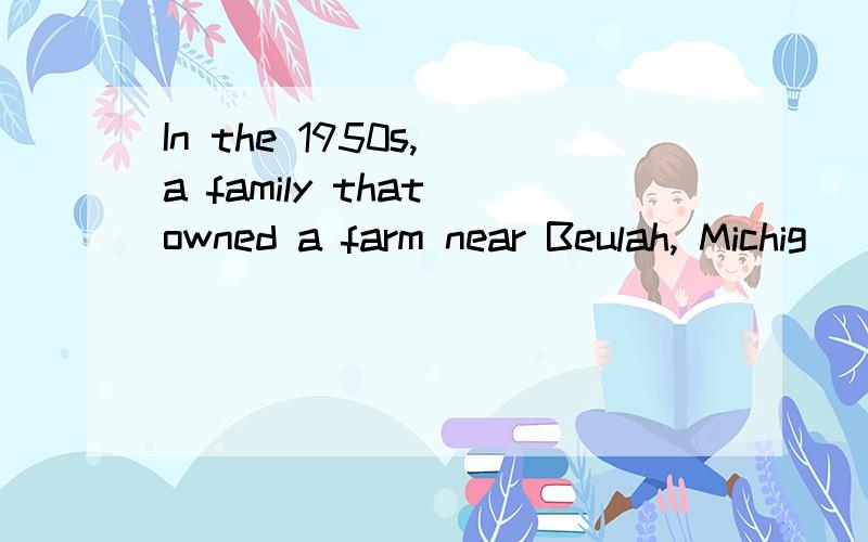 In the 1950s, a family that owned a farm near Beulah, Michig