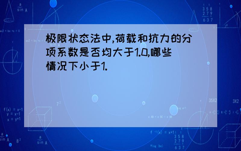 极限状态法中,荷载和抗力的分项系数是否均大于1.0,哪些情况下小于1.