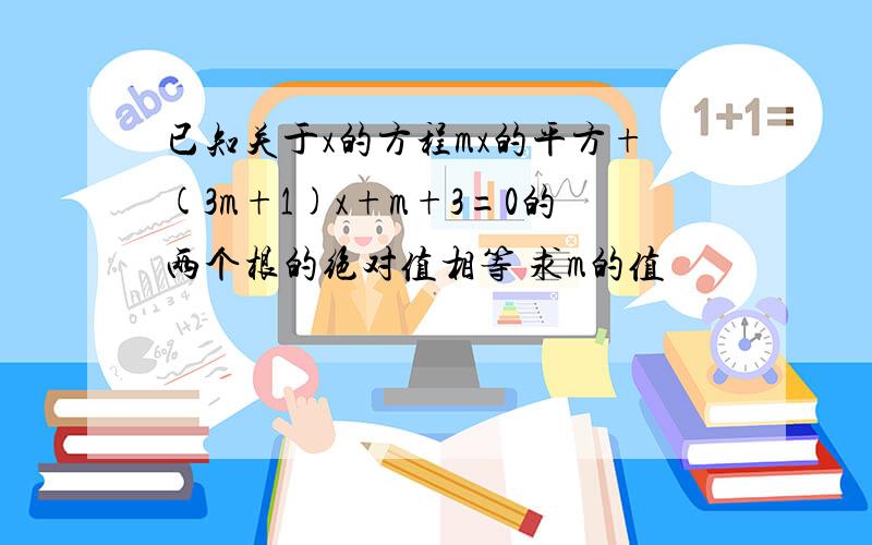 已知关于x的方程mx的平方+(3m+1)x+m+3=0的两个根的绝对值相等 求m的值