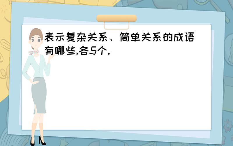 表示复杂关系、简单关系的成语有哪些,各5个.