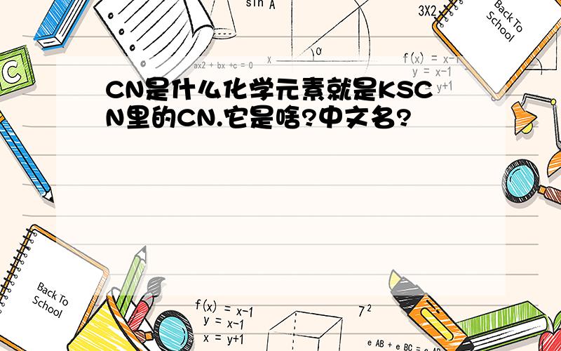 CN是什么化学元素就是KSCN里的CN.它是啥?中文名?