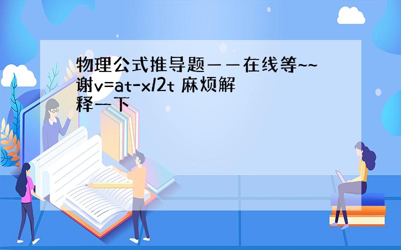 物理公式推导题——在线等~~谢v=at-x/2t 麻烦解释一下