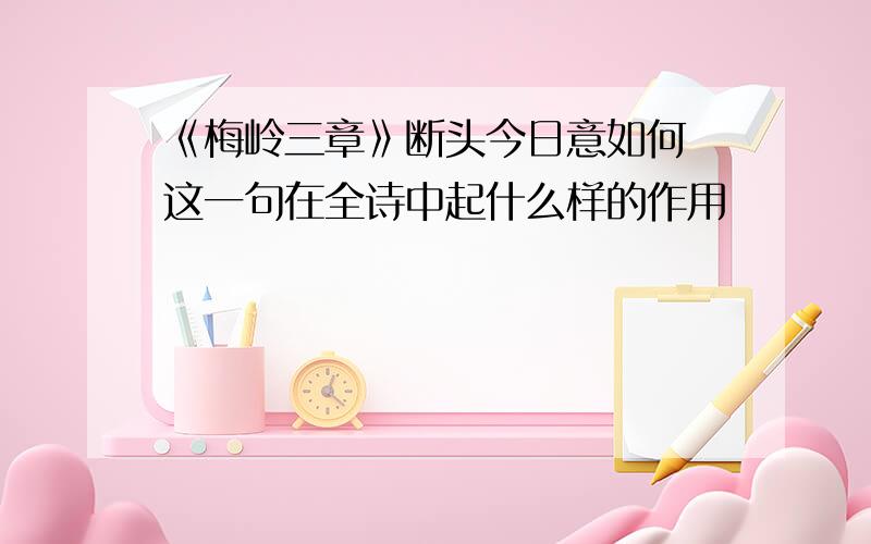 《梅岭三章》断头今日意如何 这一句在全诗中起什么样的作用