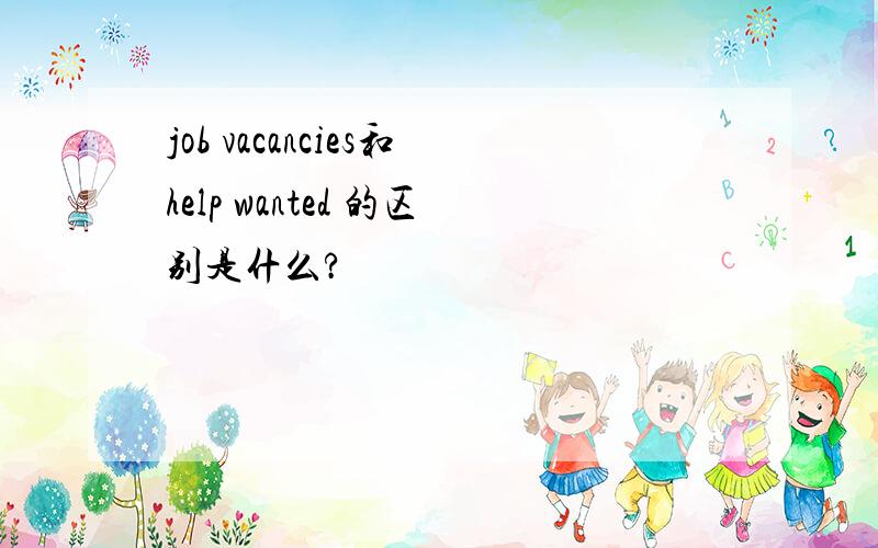 job vacancies和help wanted 的区别是什么?