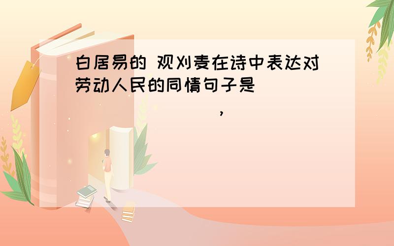 白居易的 观刈麦在诗中表达对劳动人民的同情句子是____________,____________.