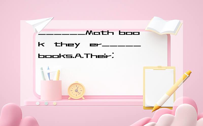 ______Math book,they'er_____books.A.Their;