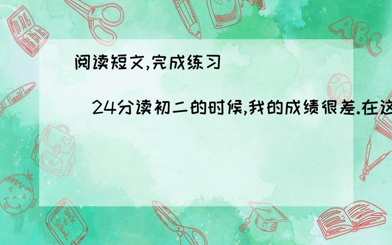 阅读短文,完成练习____________________24分读初二的时候,我的成绩很差.在这盛行考试的年代里,我这样