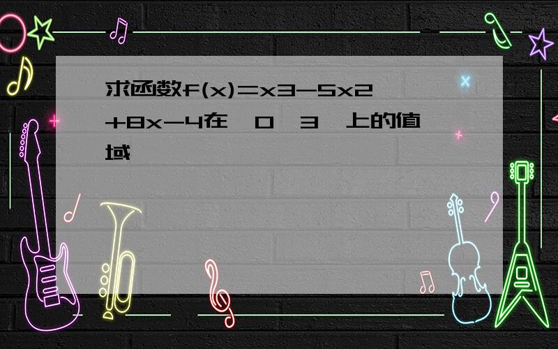 求函数f(x)=x3-5x2+8x-4在【0,3】上的值域