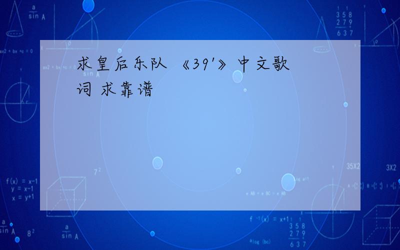 求皇后乐队 《39'》中文歌词 求靠谱