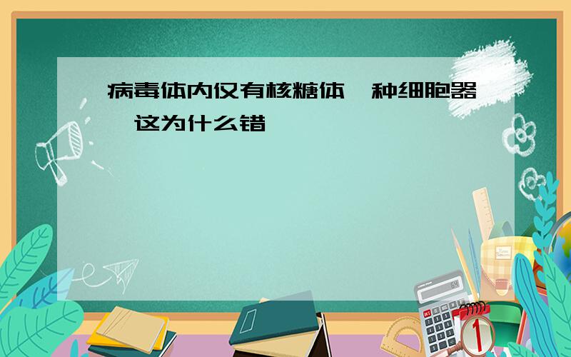 病毒体内仅有核糖体一种细胞器,这为什么错