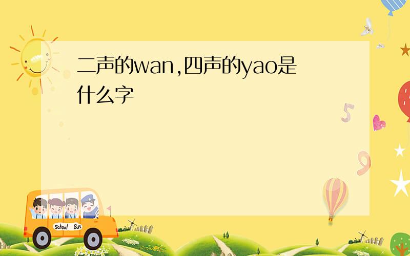 二声的wan,四声的yao是什么字