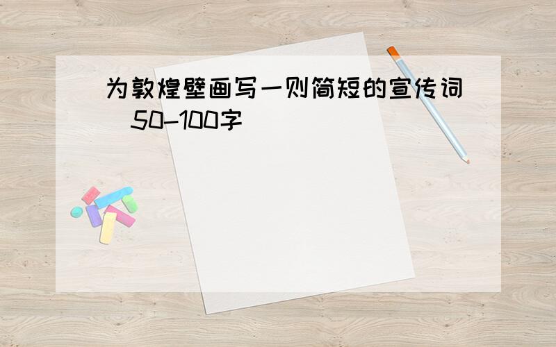 为敦煌壁画写一则简短的宣传词(50-100字)