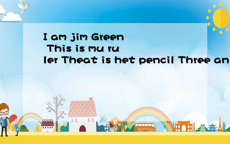 I am jim Green This is mu ruler Theat is het pencil Three an