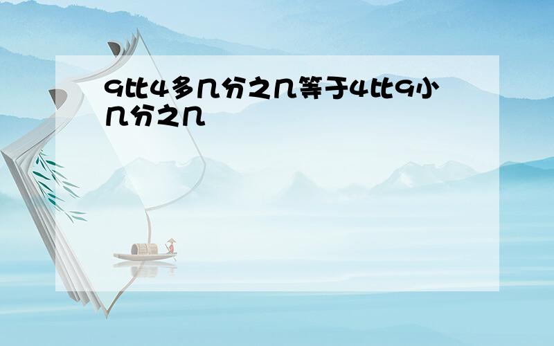 9比4多几分之几等于4比9小几分之几