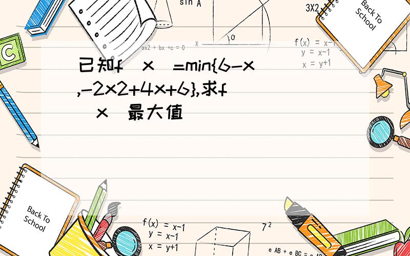 已知f(x)=min{6-x,-2x2+4x+6},求f(x)最大值