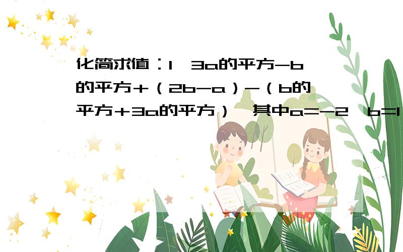 化简求值：1、3a的平方-b的平方＋（2b-a）-（b的平方＋3a的平方）,其中a=-2,b=1