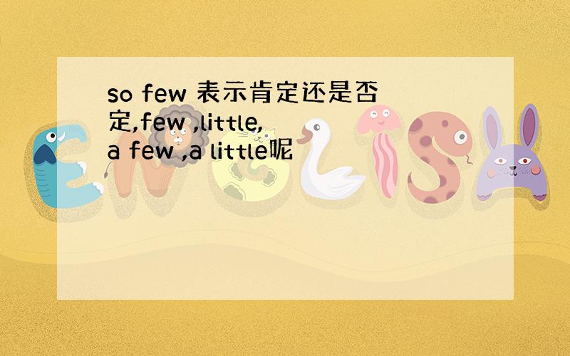 so few 表示肯定还是否定,few ,little,a few ,a little呢