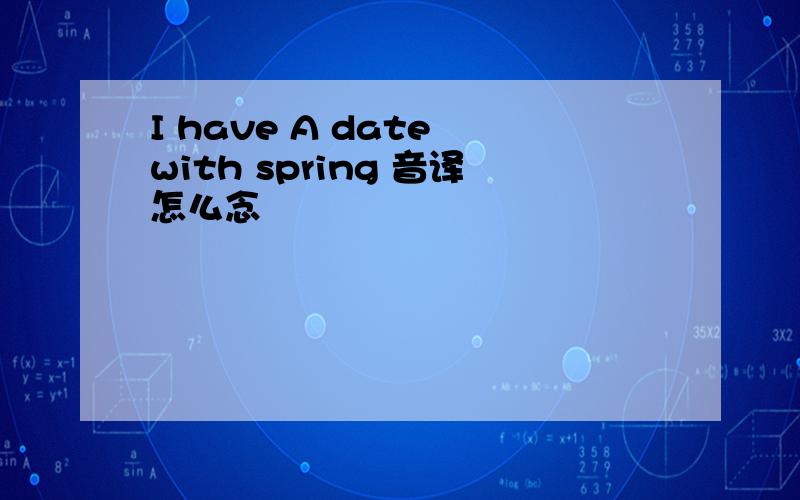 I have A date with spring 音译怎么念