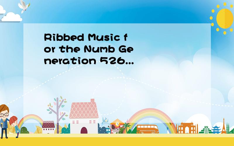 Ribbed Music for the Numb Generation 526...