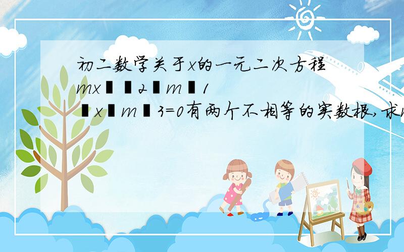 初二数学关于x的一元二次方程mx²‐2﹙m‐1﹚x﹢m﹢3＝0有两个不相等的实数根,求m的取值范围