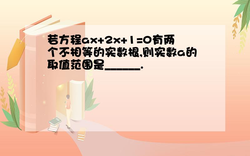 若方程ax+2x+1=0有两个不相等的实数根,则实数a的取值范围是______.