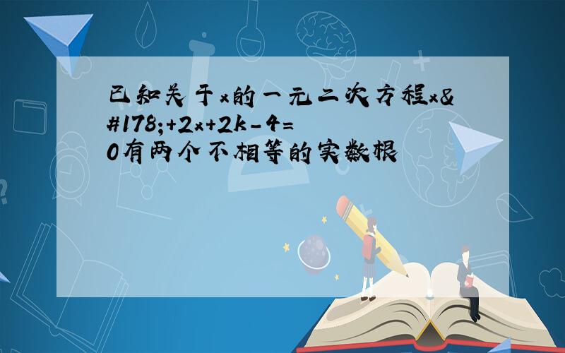 已知关于x的一元二次方程x²+2x+2k-4=0有两个不相等的实数根