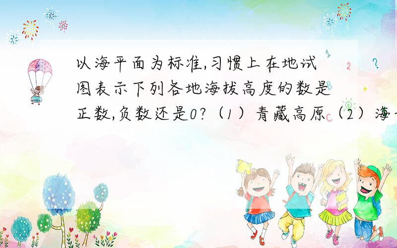 以海平面为标准,习惯上在地试图表示下列各地海拔高度的数是正数,负数还是0?（1）青藏高原（2）海平面（3