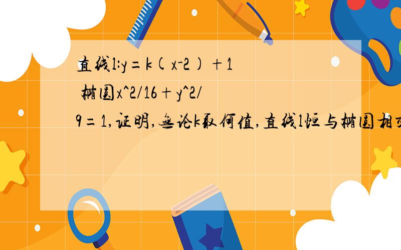 直线l:y=k(x-2)+1 椭圆x^2/16+y^2/9=1,证明,无论k取何值,直线l恒与椭圆相交