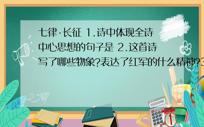 七律·长征 1.诗中体现全诗中心思想的句子是 2.这首诗写了哪些物象?表达了红军的什么精神?3.结尾两句”更喜岷山千里雪