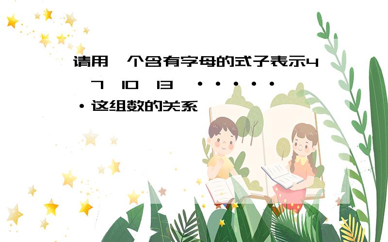 请用一个含有字母的式子表示4,7,10,13,······这组数的关系